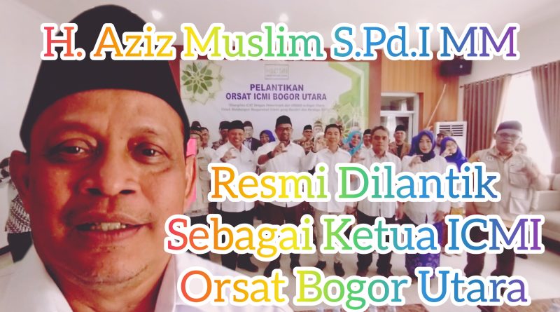 H. Azis Muslim S.Pd.I. M.M Resmi Dilantik Sebagai Ketua Ikatan Cendikiawan Muslim Indonesia (ICMI) Orsat Bogor Utara Periode 2025 – 2030