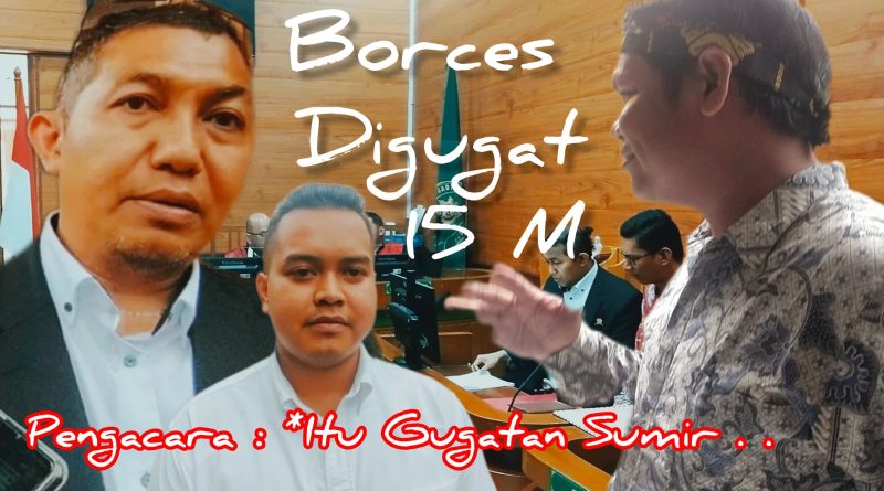 Borces Digugat 15M, Kuasa Hukum : ” Itu Gugatan Sumir . . .